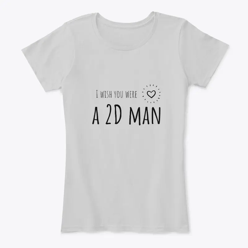 I wish you were a 2D man